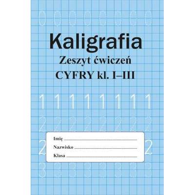 Kaligrafia. Zeszyt ćwiczeń. Cyfry. Klasy 1-3