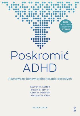 Poskromić ADHD. Poznawczo-behawioralna terapia dorosłych. Poradnik pacjenta