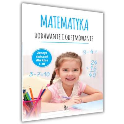 Matematyka. Dodawanie i odejmowanie. Zeszyt ćwiczeń dla klas I-III