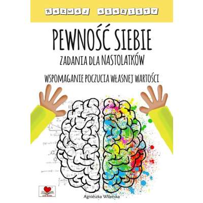 Rozwój osobisty. Pewność siebie. Zadania dla nastolatków. Wspomaganie poczucia własnej wartości