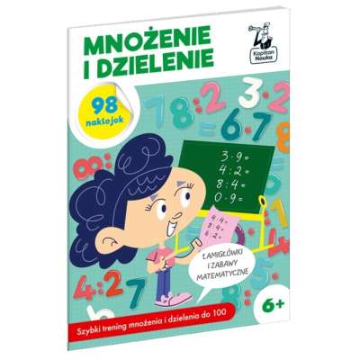 Kapitan Nauka. Mnożenie i dzielenie - łamigłówki i zabawy matematyczne
