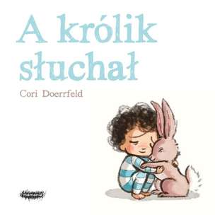 A królik słuchał - książka obrazkowa o emocjach dziecka