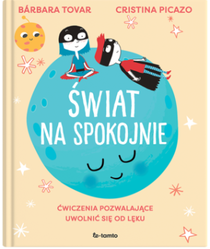 Świat na spokojnie. Ćwiczenia pozwalające uwolnić się od lęku
