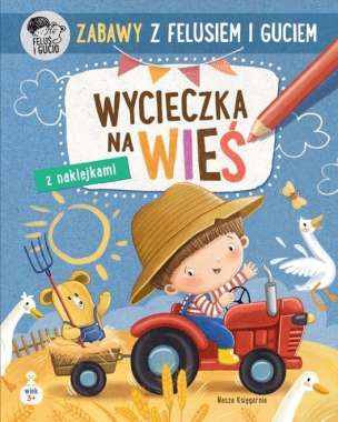 Zabawy z Felusiem i Guciem. Wycieczka na wieś - kreatywny zeszyt z naklejkami