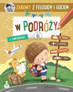 Zabawy z Felusiem i Guciem. W podróży - kreatywny zeszyt z naklejkami