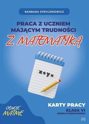 Praca z uczniem mającym trudności z matematyką. Karty pracy klasa VI SP