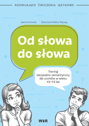 Rozwijające ćwiczenia językowe. Od słowa do słowa. Trening leksykalno-semantyczny dla uczniów w wieku 13-15 lat