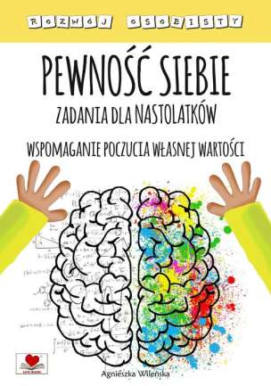 Rozwój osobisty. Pewność siebie. Zadania dla nastolatków. Wspomaganie poczucia własnej wartości