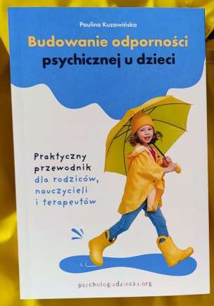 Budowanie odporności psychicznej u dzieci. Praktyczny przewodnik dla rodziców, nauczycieli i terapeutów