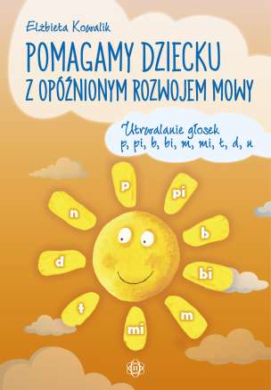 Pomagamy dziecku z opóźnionym rozwojem mowy. Utrwalanie głosek p, pi, b, bi, m, mi, t, d, n