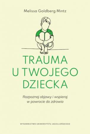 Trauma u twojego dziecka. Rozpoznaj objawy i wspieraj w powrocie do zdrowia
