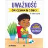 Uważność. Ćwiczenia dla dzieci w wieku 5–7 lat. Ponad 60 zadań pomagających osiągnąć spokój i skupienie oraz wyrazić współczucie