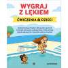 Wygraj z lękiem. Ćwiczenia dla dzieci. Ponad 40 łatwych zadań i aktywności opartych na terapii poznawczo-behawioralnej, które pomogą dziecku pokonać lęk i poradzić sobie ze strachem