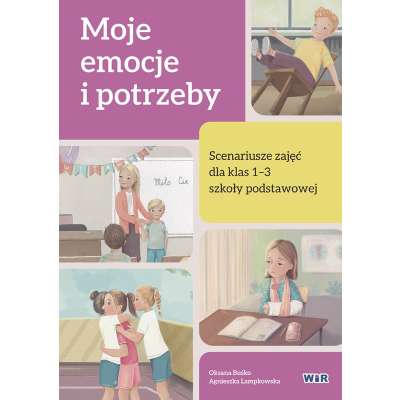 Moje emocje i potrzeby. Scenariusze zajęć dla klas 1-3 szkoły podstawowej