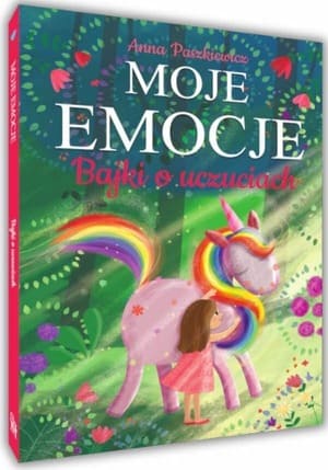Moje emocje. Bajki o uczuciach