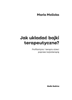 Jak układać bajki terapeutyczne. Profilaktyka i terapia dzieci poprzez bajkoterapię
