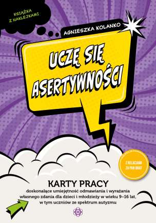 Uczę się asertywności Karty pracy doskonalące umiejętność odmawiania i wyrażania własnego zdania dla dzieci i młodzieży w wieku 9−16 lat, w tym uczniów ze spektrum autyzmu