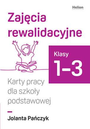 Zajęcia rewalidacyjne. Zeszyt ćwiczeń dla szkoły podstawowej. Klasy 1-3. Część 1. Doskonalimy kaligrafię, syntezę i analizę wzrokowo-słuchową oraz uczymy się o emocjach, uczuciach i zachowaniach (1)