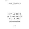 My ludzie w spektrum autyzmu. Różnorodni. Autentyczni. Niezwykli