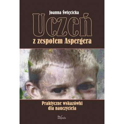 Uczeń z zespołem Aspergera. Praktyczne wskazówki dla nauczyciela
