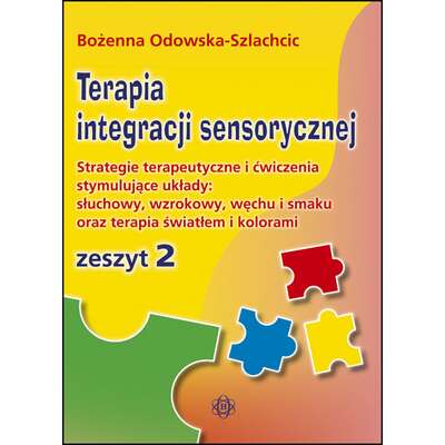 Terapia integracji sensorycznej - Strategia terapeutyczna i ćwiczenia stymulujące układy: słuchowy, wzrokowy, węchu i smaku oraz terapia światłem i kolorami - zeszyt 2