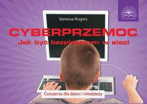 Cyberprzemoc. Jak być bezpiecznym w sieci - Ćwiczenia dla dzieci i młodzieży