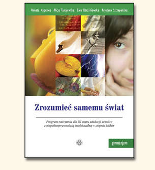 Zrozumieć samemu świat. Program nauczania dla III etapu edukacji uczniów z niepełnosprawnością intelektualną w stopniu lekkim