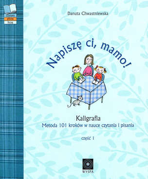 Napiszę ci, mamo! Kaligrafia - metoda 101 kroków w nauce czytania i pisania. Część I