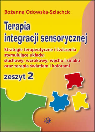 Terapia integracji sensorycznej - Strategia terapeutyczna i ćwiczenia stymulujące układy: słuchowy, wzrokowy, węchu i smaku oraz terapia światłem i kolorami - zeszyt 2