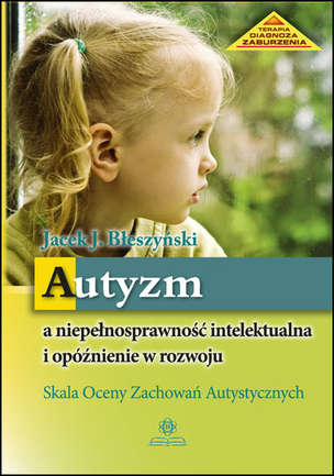 Autyzm a niepełnosprawność intelektualna i opóźnienie w rozwoju. Skala Oceny Zachowań Autystycznych