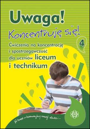 UWAGA. Koncentruję się! Część IV. Ćwiczenia na koncentrację i spostrzegawczość dla uczniów LICEUM i TECHNIKUM