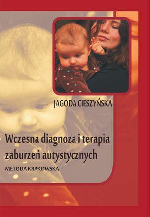 Wczesna diagnoza i terapia zaburzeń autystycznych. Metoda Krakowska
