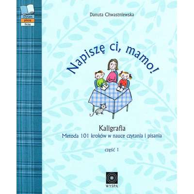 Napiszę ci, mamo! Kaligrafia - metoda 101 kroków w nauce czytania i pisania. Część I