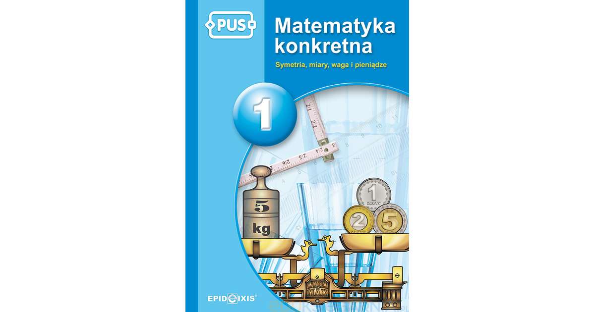 PUS. Matematyka konkretna 1. Symetria, miary, waga i pieniądze