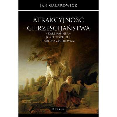 Atrakcyjność chrześcijaństwa. Karl Rahner – Józef Tischner – Tadeusz Żychiewicz