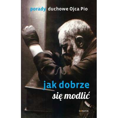 Porady Ojca Pio. Jak dobrze się modlić