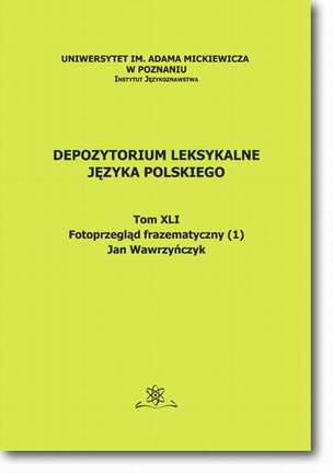 Depozytorium Leksykalne Języka Polskiego.  Tom XLI.  Fotoprzegląd frazematyczny (1)