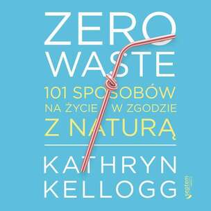 Zero waste. 101 sposobów na życie w zgodzie z naturą