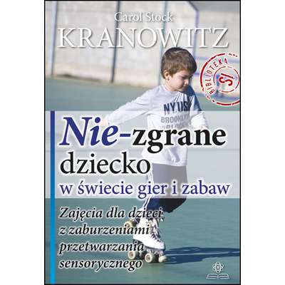 Nie-zgrane dziecko w świecie gier i zabaw. Zajęcia dla dzieci z zaburzeniami przetwarzania sensorycznego