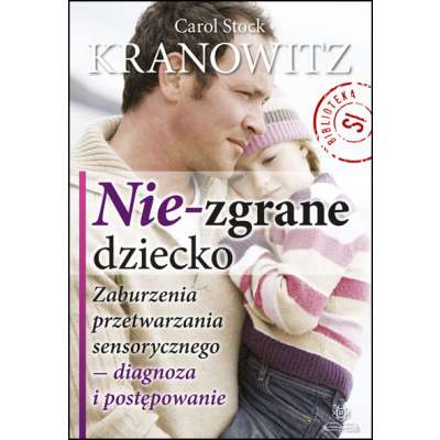 Nie-zgrane dziecko. Zaburzenia przetwarzania sensorycznego - diagnoza i postępowanie