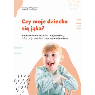 Czy moje dziecko się jąka? Przewodnik dla rodziców małych dzieci, które mają problem z płynnym mówieniem