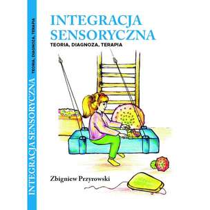 Integracja Sensoryczna - Wprowadzenie do teorii, diagnozy i terapii
