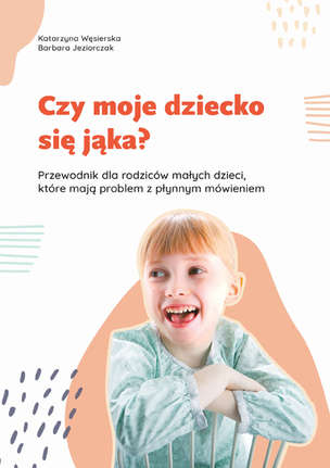 Czy moje dziecko się jąka? Przewodnik dla rodziców małych dzieci, które mają problem z płynnym mówieniem