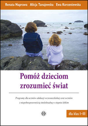 Pomóż dzieciom zrozumieć świat - Programy dla uczniów edukacji wczesnoszkolnej oraz uczniów z niepełnosprawnością intelektualną w stopniu lekkim - dla klas I-III