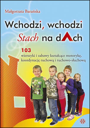 Wchodzi, wchodzi Stach na dach - 103 wierszyki i zabawy kształcące motorykę, koordynację ruchową i ruchowo-słuchową
