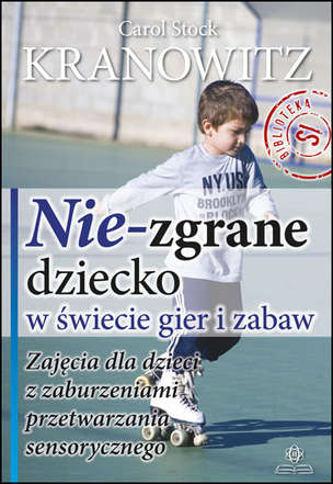 Nie-zgrane dziecko w świecie gier i zabaw. Zajęcia dla dzieci z zaburzeniami przetwarzania sensorycznego