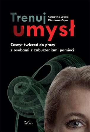 Trenuj umysł. Zeszyt ćwiczeń do pracy z osobami z zaburzeniami pamięci