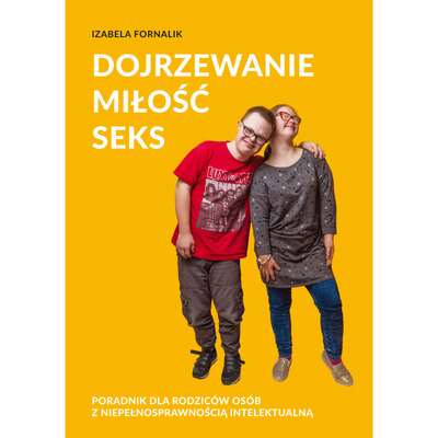 Dojrzewanie. Miłość. Seks. Poradnik dla rodziców osób z niepełnosprawnością intelektualną