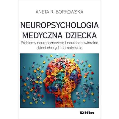 Neuropsychologia medyczna dziecka. Problemy neuropoznawcze i neurobehawioralne dzieci chorych somatycznie