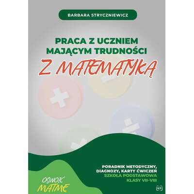 Praca z uczniem mającym trudności z matematyką. Szkoła Podstawowa klasy VII–VIII. Poradnik metodyczny, diagnozy, karty ćwiczeń